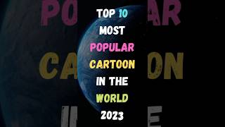 Top 10 Most Popular Cartoon In The World 2023 | Famous Cartoon | #shorts #short #cartoon #anime