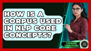How Is A Corpus Used In NLP Core Concepts? - AI and Machine Learning Explained