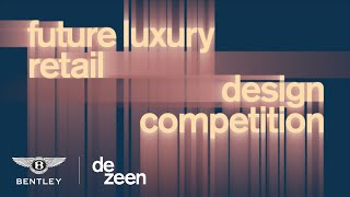 Dezeen x Bentley - Winners of Future Luxury Retail Design Competition invited to Bentley