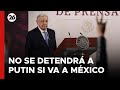 MÉXICO | López Obrador dice que México no detendrá a Putin si acude a la investidura de Sheinbaum