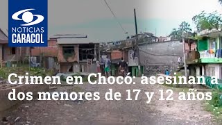 Atroz crimen en Chocó: asesinan a dos menores de 17 y 12 años y dejan herido a uno de 9