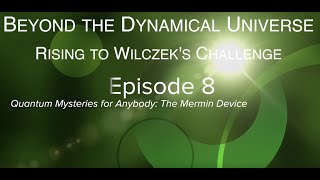 Beyond the Dynamical Universe. Episode 8: Quantum Mysteries for Anybody: The Mermin Device