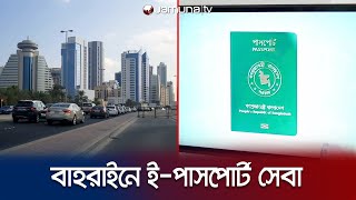 পূরণ হলো বাহরাইন প্রবাসীদের দীর্ঘদিনের চাওয়া, চালু হলো ই-পাসপোর্ট | Bahrain | E- Passport