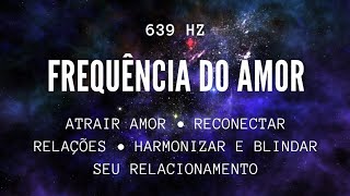 639 HZ - FREQUÊNCIA DO AMOR Atrai amor • Reconecta, blinda e harmoniza relacionamentos