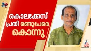 കൊലക്കേസിൽ ജാമ്യത്തിലിറങ്ങിയ പ്രതി അയൽവാസിയെയും അമ്മയെയും വെട്ടി കൊന്നു