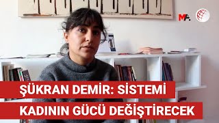 Şükran Demir: Sistemi kadının gücü değiştirecek