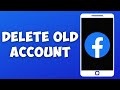 How To Delete Old Facebook Account Without Password, Email, Phone, & Username