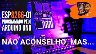 ESP8266-01 Como PROGRAMAR ESP-01 através do Arduino UNO