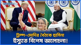 ট্রাম্প মোদির বৈঠকে হাসিনা ইস্যুতে বিশেষ আলোচনা