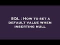 SQL : How to set a default value when inserting null