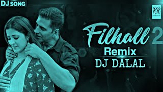 Filhaal 2 Mohabbat Dj Remix | Dj Dalal | Akshay Kumar Ft Nupur Sanon | Ammy Virk | B Praak | dj song