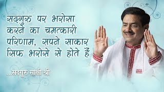 सदगुरु  पर भरोसा करने का चमत्कारी परिणाम, सपने साकार सिर्फ भरोसे से होते हैं | Sadhguru Sakshi Shree