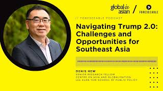 [Foreseeable Podcast] Navigating Trump 2.0: Challenges and Opportunities for Southeast Asia