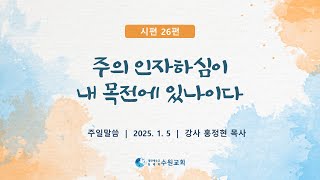 주의 인자하심이 내 목전에 있나이다_시편 26편 2025. 01. 05  홍정현P