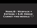 NodeJS : Webpack + Express + EJS: Error: Cannot find module 