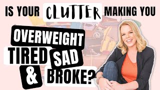 Is Your Clutter Making You Sad, Overweight, Tired and Broke?