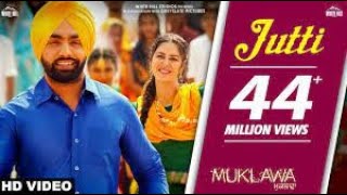 Jutti (Full Song) Ammy Virk & Mannat Noor | Sonam Bajwa | Muklawa | Punjabi Song