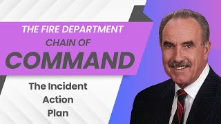 The Fire Department Chain of Command The Incident Action Plan