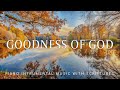 Goodness Of God: Instrumental Piano Worship | Prayer Music With Scriptures🌿Divine Melodies