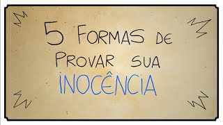 5 FORMAS DE PROVAR SUA INOCÊNCIA