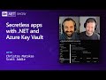 Secretless apps with .NET and Azure Key Vault