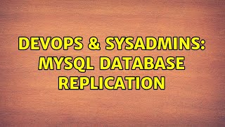 DevOps & SysAdmins: MySQL database replication (2 Solutions!!)
