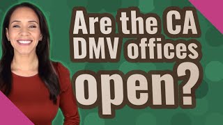 Are the CA DMV offices open?