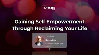 Gaining Self Empowerment Through Reclaiming Your Life with Darren Gold | Lifehack