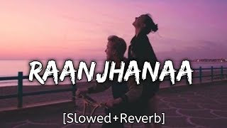 Raanjhanaa - Lofi [slowed+reverb] [ Lofi Remake] | LOFI Forever