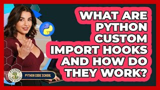 What Are Python Custom Import Hooks And How Do They Work? - Python Code School