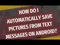 How do I automatically save pictures from text messages on Android?