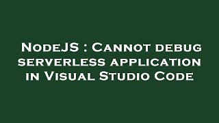 NodeJS : Cannot debug serverless application in Visual Studio Code