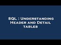 SQL : Understanding Header and Detail tables