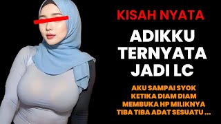 KISAH NYATA - AKU SYOK MENGETAHUI ADIKKU ADALAH LC