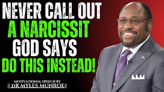 NEVER CALL OUT A NARCISSIST – GOD SAYS DO THIS INSTEAD | POWERFUL SPEECH BY DR. MYLES MUNROE