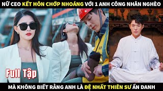 Nữ CEO kết hôn chớp nhoáng với 1 công nhân nghèo, mà không biết rằng anh là Đệ nhất thiên sư ẩn danh