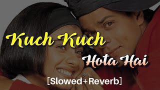 Kuch Kuch Hota Hai [Slowed+Reverb] || Old Lofi Songs || Sharukh Khan || Kajal || Prabir's Lofi