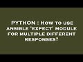 PYTHON : How to use ansible 'expect' module for multiple different responses?