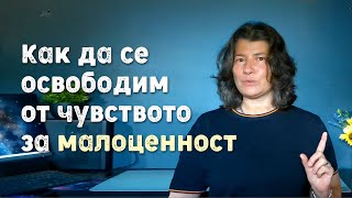 Как да се ОСВОБОДИМ от чувството за МАЛОЦЕННОСТ? | Аделина Димитрова