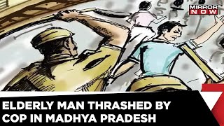 Eldery Man Brutally Thrashed By Cop In Madhya Pradesh's Itarsi | Shocking News | English Update