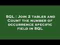 SQL : Join 2 tables and Count the number of occurrence specific field in SQL
