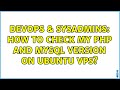 DevOps & SysAdmins: How to check my PHP and MySQL version on Ubuntu VPS? (3 Solutions!!)
