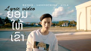 ຍອມໃຫ້ເຂົາ | ยอมให้เขา - BAY6IX feat. LALA, AiiLA - LYRICS