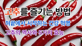 고추를 즐기는 색다른 방법: 혀끝에서 시작하는 건강 혁명. 고추의 역사와 효능