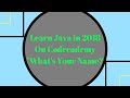 Learn Java in 2018, What's your name Learn Java on Codecademy