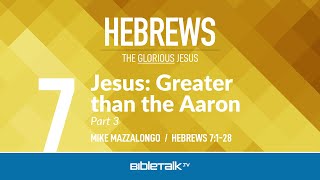 Jesus: Greater than Aaron - Part 3 (Hebrews 7) – Mike Mazzalongo | BibleTalk.tv