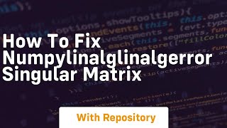 how to fix numpylinalglinalgerror singular matrix