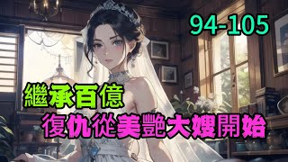 《繼承百億，復仇從美艷大嫂開始》94-105上一世，他是被抛弃的私生子杜晨，拒绝了继承百亿资产。却被同父异母的哥哥扔下楼死亡。他重生了，带着上一世的手机，里面保存了他十年搜集的所有敌人的黑料和证据。