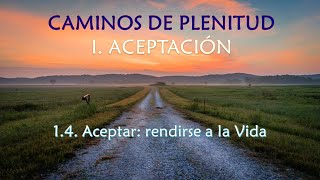 1.4. Aceptar: rendirse a la Vida