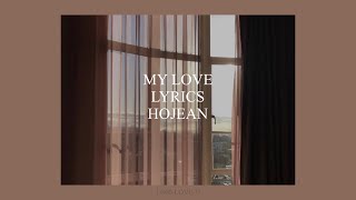 MY LOVE // HOJEAN (LYRICS)